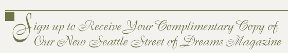 Sign-Up to Receive Your Complimentary Copy of Our New Seattle Street of Dreams Magazine Publication